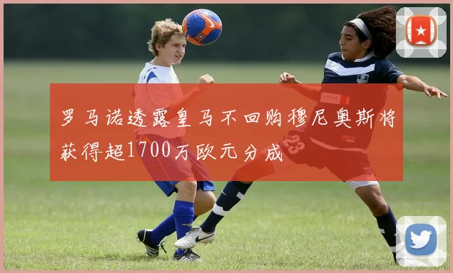 罗马诺透露皇马不回购穆尼奥斯将获得超1700万欧元分成